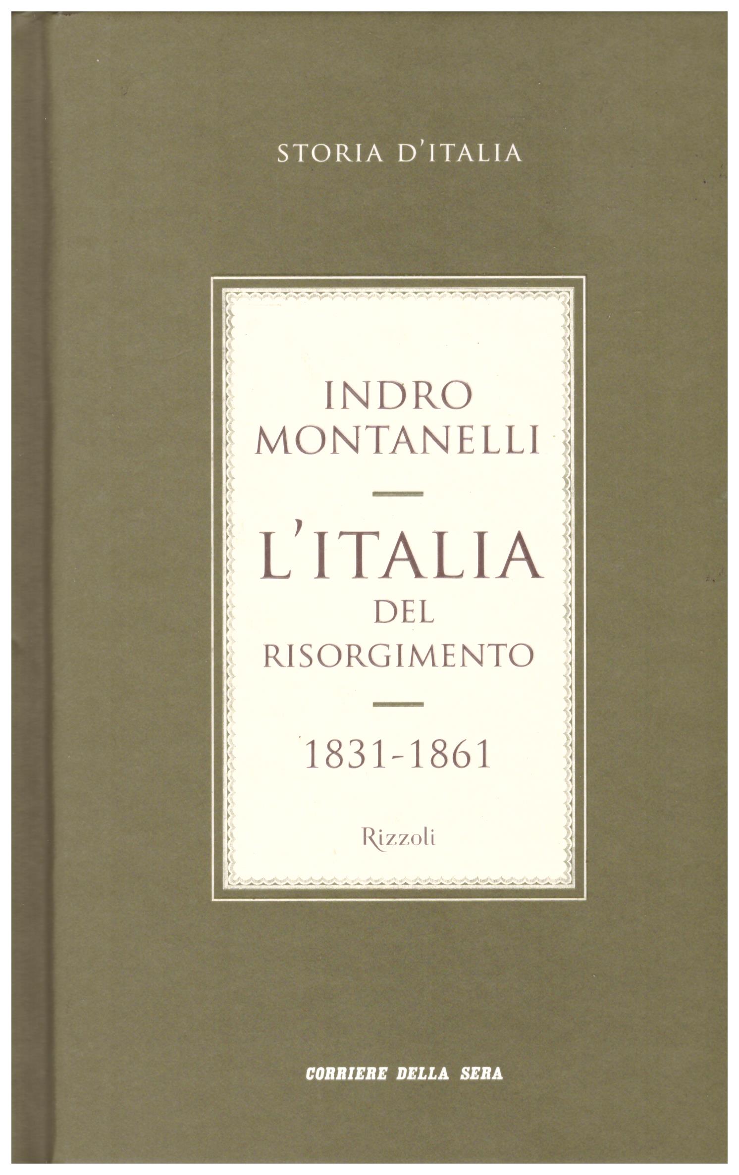 Titolo: Storia d'Italia, L'Italia del Risorgimento 1831-1861     Autore: Indro Montanelli    Editore: Corriere della Sera